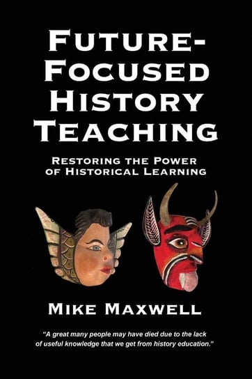 Future-Focused History Teaching Maxwell Mike