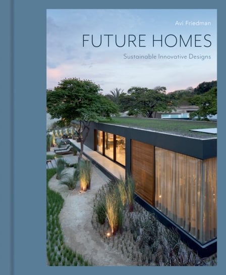 Future Homes: Sustainable Innovative Designs Avi Friedman