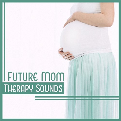 Future Mom: Therapy Sounds – Nature Calm Music for Deep Relaxation & Meditation, Reduce Stress Mother to Be Music Academy