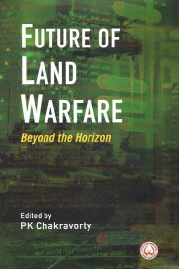 Future of Land Warfare: Beyond the Horizon P.K. Chakravorty