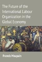 Future of the International Labour Organization in the Globa Maupain Francis