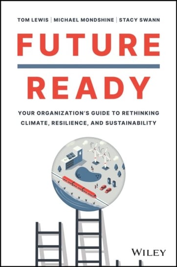 Future Ready: Your Organization's Guide to Rethinking Climate, Resilience, and Sustainability Tom Lewis