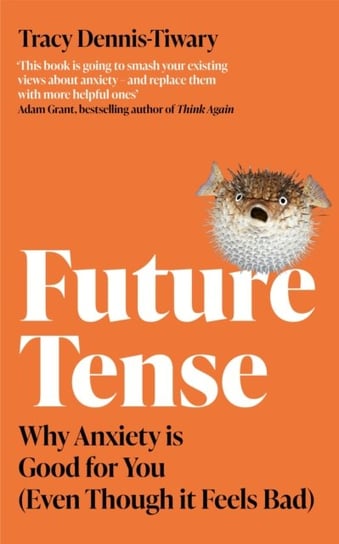Future Tense. Why Anxiety is Good for You (Even Though it Feels Bad) Tracy Dennis-Tiwary