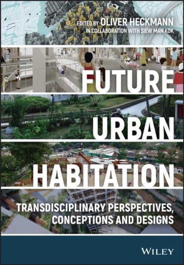 Future Urban Habitation: Transdisciplinary Perspectives, Conceptions, and Designs Opracowanie zbiorowe