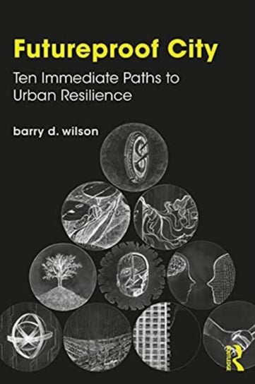 Futureproof City: Ten Immediate Paths to Urban Resilience Barry D. Wilson