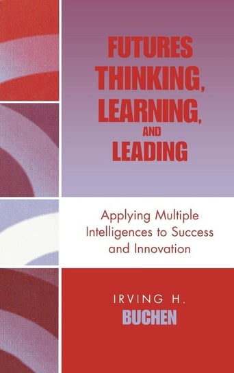 Futures Thinking, Learning, and Leading Buchen Irving H.