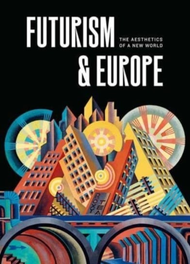 Futurism & Europe: The Aesthetics of a New World Fabio Benzi