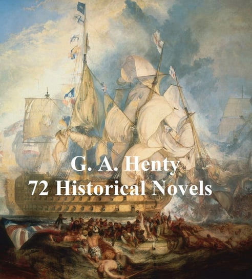 G. A. Henty: 70 Historical Novels Henty G. A.