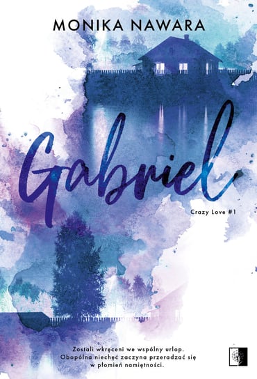Gabriel. Crazy Love. Tom 1 Monika Nawara