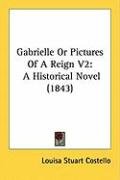 Gabrielle or Pictures of a Reign V2: A Historical Novel (1843) Costello Louisa Stuart