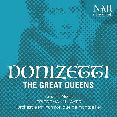 Gaetano Donizetti: The Great Queens Amarilli Nizza, Friedemann Layer, Orchestre Philharmonique de Montpellier