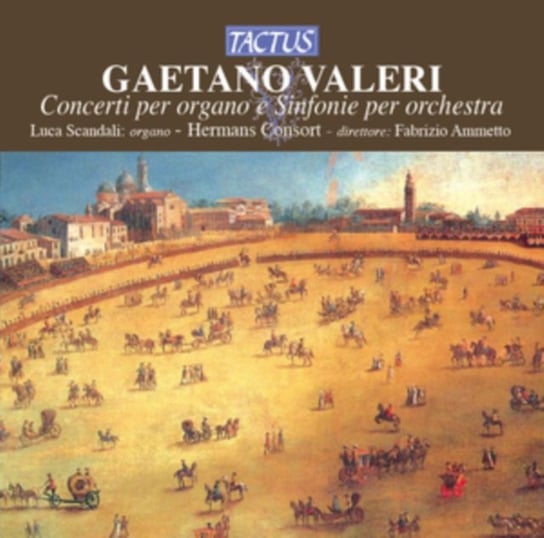 Gaetano Valeri: Concerti Per Organo E Sinfonie Per Orchestra Tactus