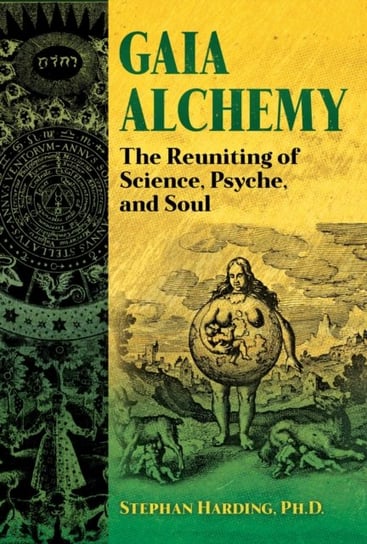 Gaia Alchemy: The Reuniting of Science, Psyche, and Soul Stephan Harding