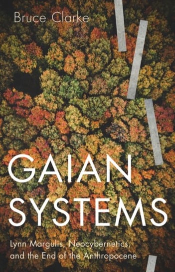 Gaian Systems: Lynn Margulis, Neocybernetics and the End of the Anthropocene Bruce Clarke