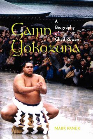 Gaijin Yokozuna. A Biography of Chad Rowan Panek Mark