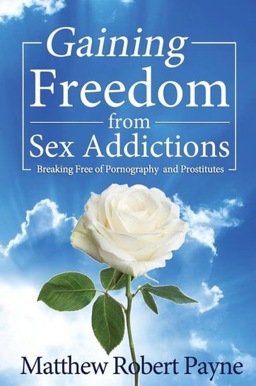 Gaining Freedom from Sex Addictions Payne Matthew Robert