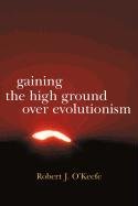 Gaining the High Ground Over Evolutionism O'keefe Robert J.