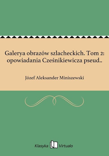 Galerya obrazów szlacheckich. Tom 2: opowiadania Cześnikiewicza pseud.. Miniszewski Józef Aleksander