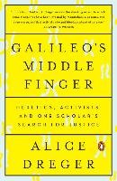 Galileo's Middle Finger: Heretics, Activists, and One Scholar's Search for Justice Dreger Alice