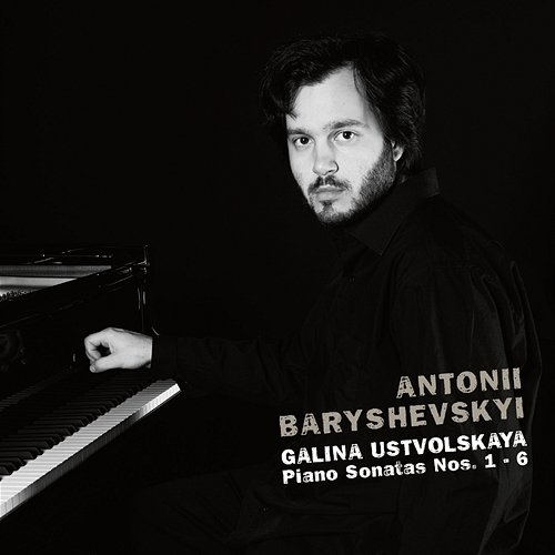 Galina Ustvolskaya: Piano Sonatas Nos. 1 - 6 Antonii Baryshevskyi