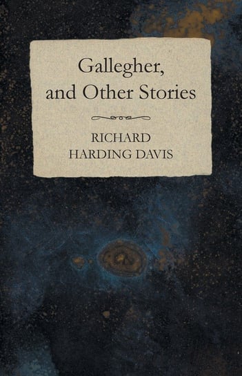 Gallegher, and Other Stories Davis Richard Harding