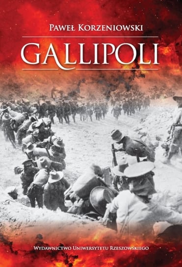 Gallipoli. Działania wojsk Ententy na półwyspie Gallipoli w 1915 roku Korzeniowski Paweł