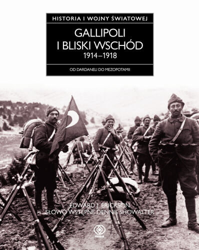 Gallipoli i Bliski Wschód 1914-1918. Historia I Wojny Światowej Erickson Edward J.