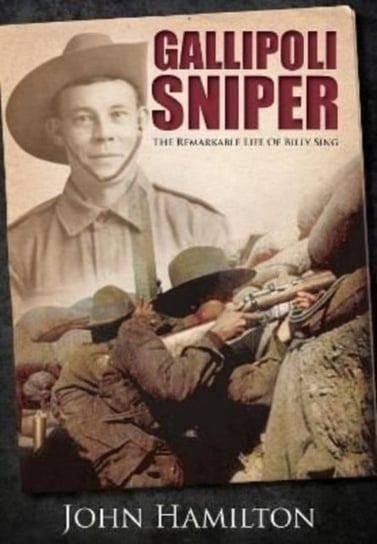 Gallipoli Sniper: The Remarkable Life of Billy Sing John Hamilton
