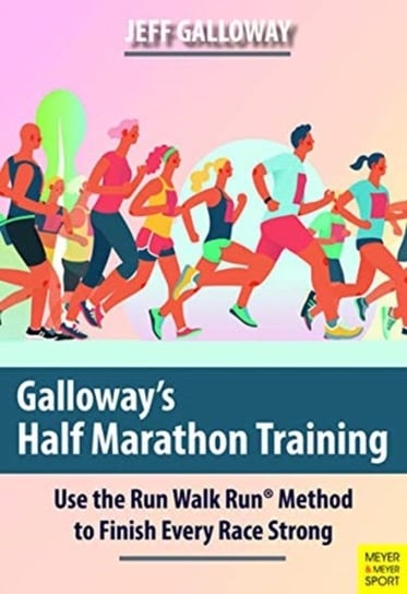 Galloways Half Marathon Training. Use the Run Walk Run Method to Finish Every Race Strong Galloway Jeff