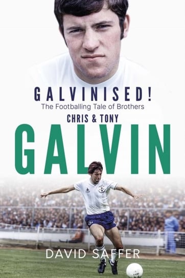 Galvinised: The Footballing Tale of Brothers Chris and Tony Galvin Pitch Publishing Ltd