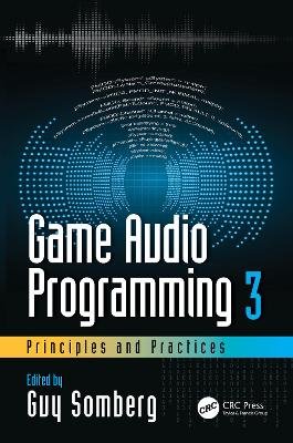 Game Audio Programming 3: Principles and Practices: Principles and Practices Guy Somberg