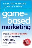 Game-Based Marketing: Inspire Customer Loyalty Through Rewards, Challenges, and Contests Zichermann Gabe, Linder Joselin
