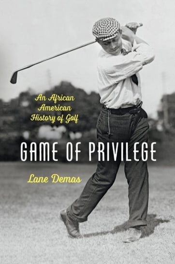Game of Privilege: An African American History of Golf Lane Demas