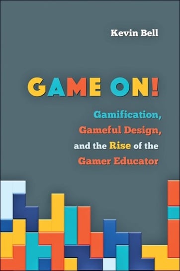 Game On!: Gamification, Gameful Design, and the Rise of the Gamer Educator Kevin Bell