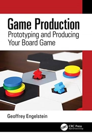 Game Production: Prototyping and Producing Your Board Game Geoffrey Engelstein
