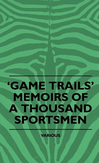 Game Trails' Memoirs of a Thousand Sportsmen Various