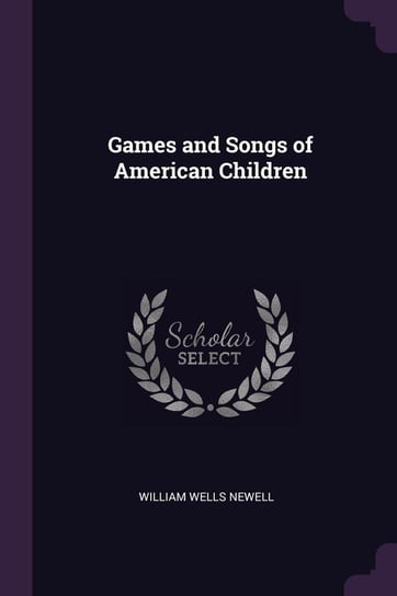 Games and Songs of American Children Newell William Wells