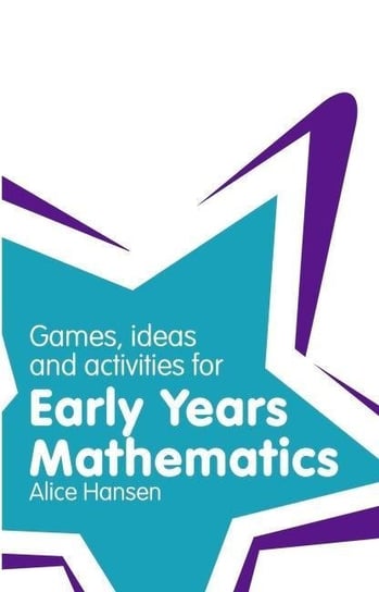 Games, Ideas and Activities for Early Years Mathematics Alice Hansen