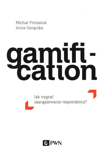 Gamification. Jak wygrać zaangażowanie respondenta Gorączka Anna, Protasiuk Michał