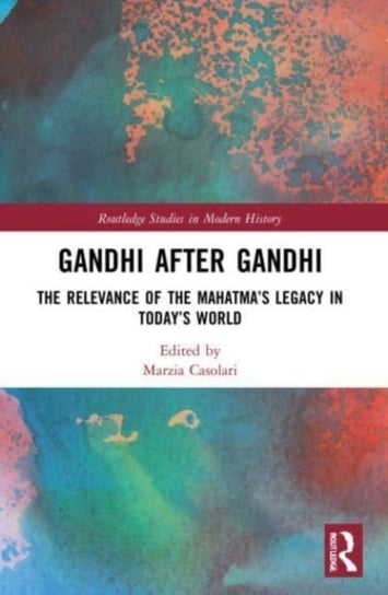 Gandhi After Gandhi: The Relevance of the Mahatma's Legacy in Today's World Opracowanie zbiorowe