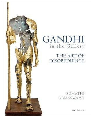 Gandhi in the Gallery: The Art of Disobedience Sumathi Ramaswamy
