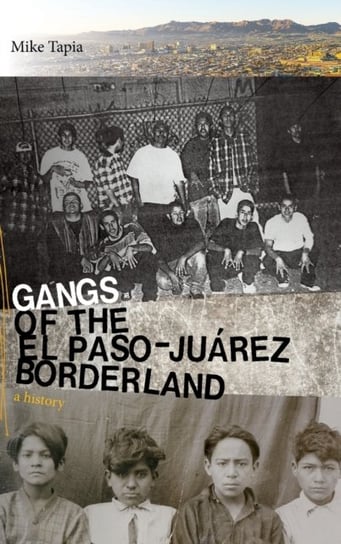 Gangs of the El Paso-Juarez Borderland. A History Mike Tapia