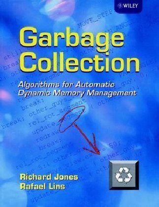 Garbage Collection: Algorithms for Automatic Dynamic Memory Management Jones Richard