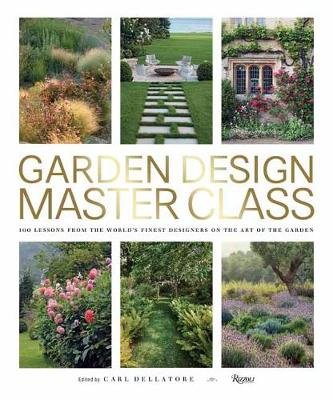 Garden Design Master Class: 100 Lessons from The World's Finest Designers on the Art of the Garden Dellatore Carl