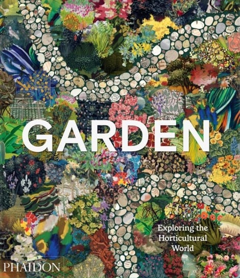 Garden: Exploring the Horticultural World Opracowanie zbiorowe