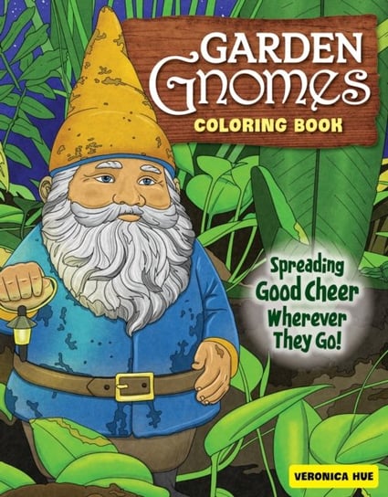 Garden Gnomes Coloring Book: Spreading Good Cheer Wherever They Go! Veronica Hue