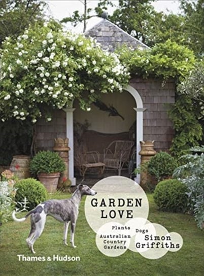 Garden Love: Plants * Dogs * Country Gardens Simon Griffiths