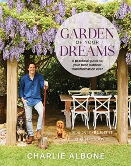Garden of Your Dreams: A practical guide to your best outdoor transformation ever Murdoch Books