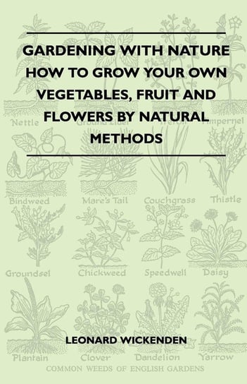 Gardening With Nature - How To Grow Your Own Vegetables, Fruit And Flowers By Natural Methods Wickenden Leonard