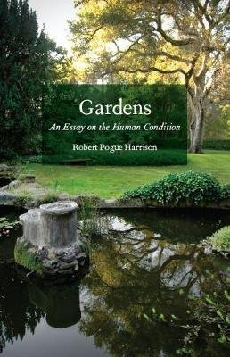 Gardens: An Essay on the Human Condition Harrison Robert Pogue